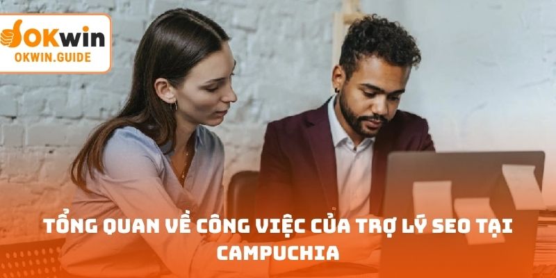 Tổng quan về công việc của trợ lý SEO tại Campuchia