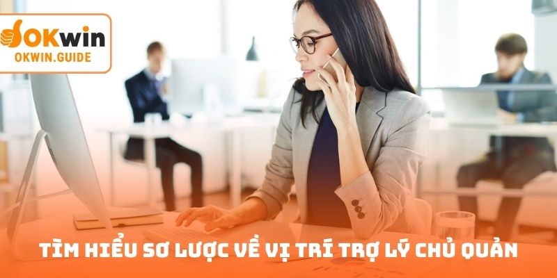 Tìm hiểu sơ lược về vị trí trợ lý chủ quản
